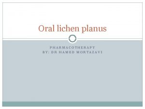 Oral lichen planus PHARMACOTHERAPY BY DR HAMED MORTAZAVI