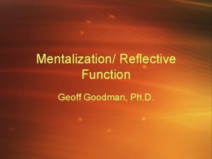 Mentalization Reflective Function Geoff Goodman Ph D I