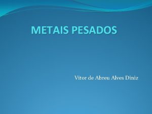 METAIS PESADOS Vtor de Abreu Alves Diniz Metais