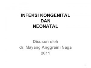 INFEKSI KONGENITAL DAN NEONATAL Disusun oleh dr Mayang