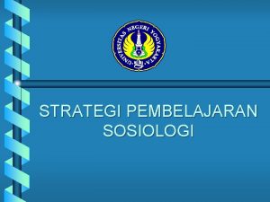 STRATEGI PEMBELAJARAN SOSIOLOGI Strategi Pembelajaran Strategi Cara dan