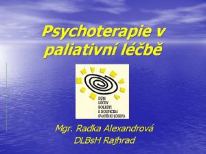 Psychoterapie v paliativn lb Mgr Radka Alexandrov DLBs