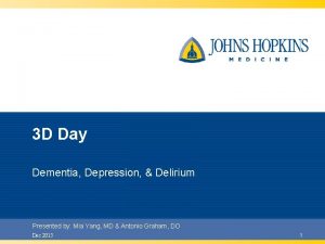 3 D Day Dementia Depression Delirium Presented by