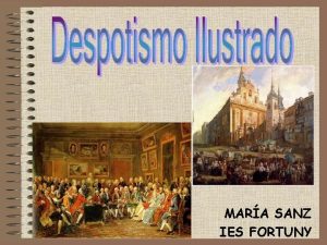 MARA SANZ IES FORTUNY Introduccin El despotismo ilustrado