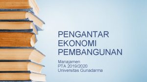 PENGANTAR EKONOMI PEMBANGUNAN Manajamen PTA 20192020 Universitas Gunadarma