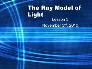 The Ray Model of Light Lesson 3 November