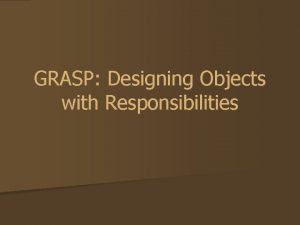 GRASP Designing Objects with Responsibilities Design patterns in
