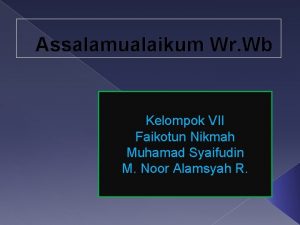 Assalamualaikum Wr Wb Kelompok VII Faikotun Nikmah Muhamad