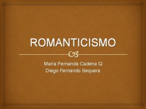 ROMANTICISMO Mara Fernanda Cadena Q Diego Fernando Sequera