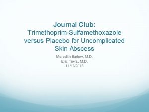 Journal Club TrimethoprimSulfamethoxazole versus Placebo for Uncomplicated Skin