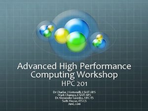 Advanced High Performance Computing Workshop HPC 201 Dr