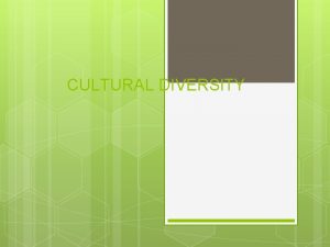 CULTURAL DIVERSITY Curture Diversity Cultural diversity Importance of