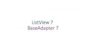 List View Base Adapter Steps to create a