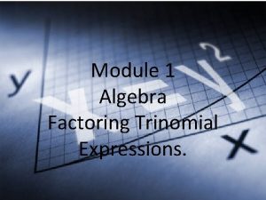 Module 1 Algebra Factoring Trinomial Expressions Review You