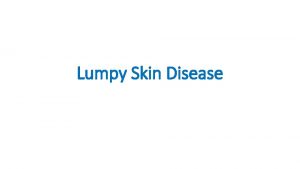 Lumpy Skin Disease Lumpy skin disease is a