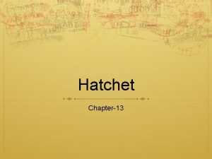 Hatchet Chapter13 Characters Brian is the main character