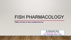 FISH PHARMACOLOGY TOPIC ROUTES OF DRUG ADMINISTRATION Mr