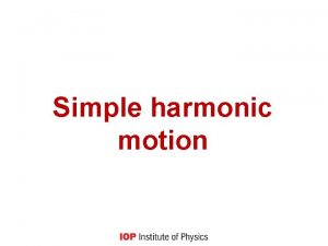 Simple harmonic motion Learning outcomes define SHM and