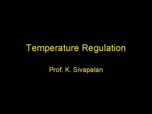 Temperature Regulation Prof K Sivapalan Body Temperature Body