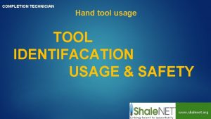 COMPLETION TECHNICIAN Hand tool usage TOOL IDENTIFACATION USAGE
