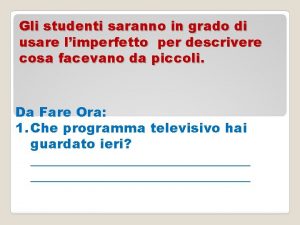 Gli studenti saranno in grado di usare limperfetto