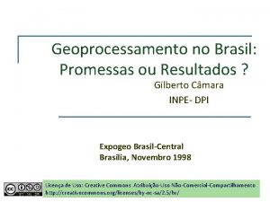 Geoprocessamento no Brasil Promessas ou Resultados Gilberto Cmara