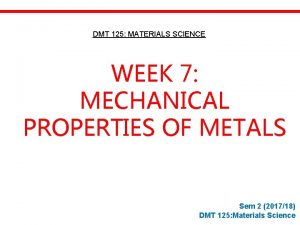 DMT 125 MATERIALS SCIENCE WEEK 7 MECHANICAL PROPERTIES