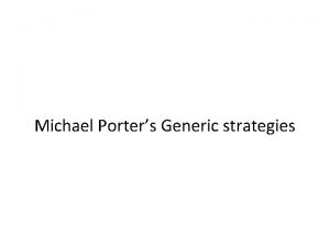 Michael Porters Generic strategies Michael Porter suggested that