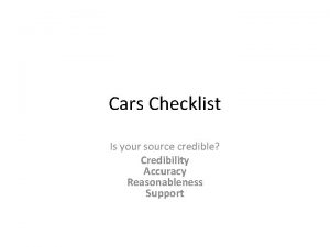 Cars Checklist Is your source credible Credibility Accuracy