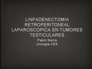 LINFADENECTOMIA RETROPERITONEAL LAPAROSCOPICA EN TUMORES TESTICULARES Pablo Sierra