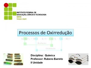 Processos de Oxirreduo Disciplina Qumica Professor Rubens Barreto