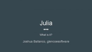 Julia What is it Joshua Ballanco glencoesoftware Julia