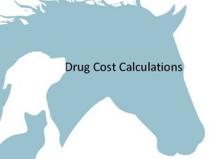 Drug Cost Calculations Background Calculation of the cost