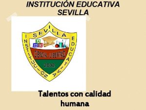 INSTITUCIN EDUCATIVA SEVILLA Talentos con calidad humana BIENVENIDOS