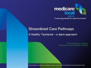 Streamlined Care Pathways A healthy Tasmania a team