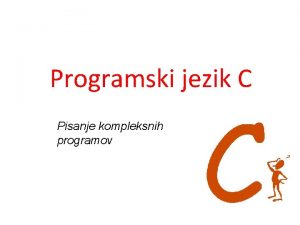 Programski jezik C Pisanje kompleksnih programov Pisanje obsenih