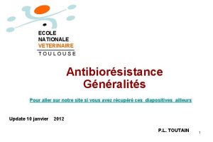 ECOLE NATIONALE VETERINAIRE TOULOUSE Antibiorsistance Gnralits Pour aller