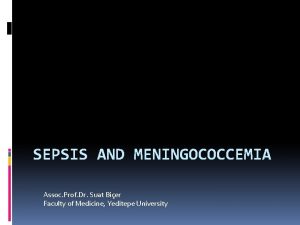 SEPSIS AND MENINGOCOCCEMIA Assoc Prof Dr Suat Bier