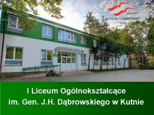 I Liceum Oglnoksztacce im Gen J H Dbrowskiego