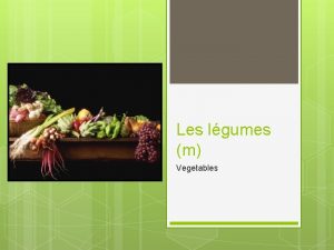 Les lgumes m Vegetables Les lgumes m Partie