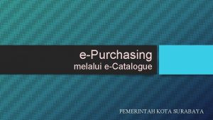 ePurchasing melalui eCatalogue PEMERINTAH KOTA SURABAYA Peraturan Presiden