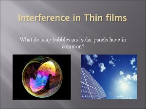 Interference in Thin films What do soap bubbles