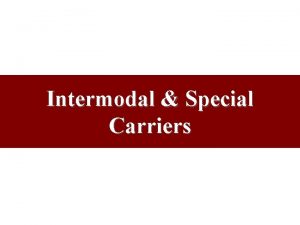 Intermodal Special Carriers Intermodal Transportation Involves the use