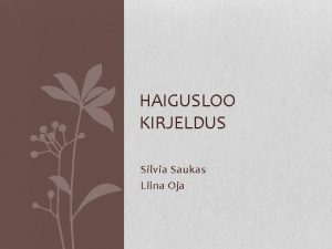 HAIGUSLOO KIRJELDUS Silvia Saukas Liina Oja Eellugu Patsient