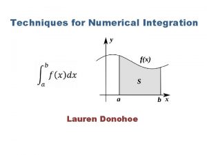 Techniques for Numerical Integration Lauren Donohoe Numerical Integration