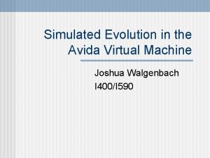 Simulated Evolution in the Avida Virtual Machine Joshua