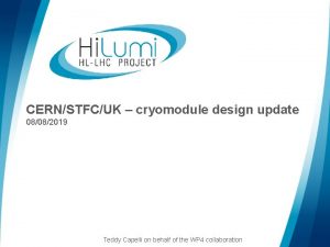CERNSTFCUK cryomodule design update 08082019 Teddy Capelli on