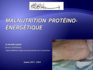 MALNUTRITION PROTINONERGTIQUE Dr Moufida Djalleb Service de Pdiatrie