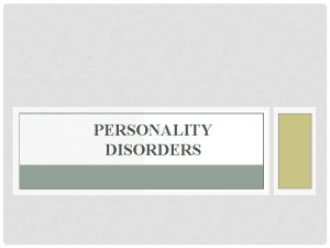 PERSONALITY DISORDERS PERSONALITY DISORDERS Personality trait An enduring