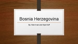 Bosnia Herzegovina By Nick Irvan and Kyle Huff